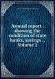 Annual report . showing the condition of state banks, savings ., Volume 2, Rhode Island. Banking Bureau, Rhode Island. Bank Commissioner, Rhode Island. Dept. of Revenue and Regulation. Division of Banking and Insurance 