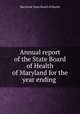 Annual report of the State Board of Health of Maryland for the year ending, Maryland. State Board of Health 