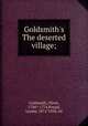 Goldsmith`s The deserted village;, Goldsmith, Oliver, 1730?-1774,Pound, Louise, 1872-1958, ed 