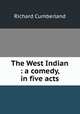 The West Indian : a comedy, in five acts, Cumberland Richard 