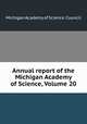 Annual report of the Michigan Academy of Science, Volume 20, Michigan Academy of Science. Council 