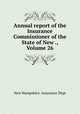 Annual report of the Insurance Commissioner of the State of New ., Volume 26, New Hampshire. Insurance Dept 