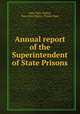 Annual report of the Superintendent of State Prisons, New York (State), New York (State). Prison Dept 