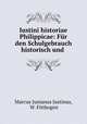 Iustini historiae Philippicae: Fur den Schulgebrauch historisch und ., Marcus Junianus Justinus, W. Fittbogen 