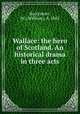 Wallace: the hero of Scotland. An historical drama in three acts, Barrymore, W. (William), d. 1845 