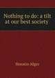 Nothing to do: a tilt at our best society, Alger Horatio 
