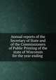 Annual reports of the Secretary of State and of the Commissioners of Public Printing of the state of Wisconsin for the year ending, Wisconsin. Office of the Secretary of State,Wisconsin. Commissioners of Public Printing. Report of the Commissioners of Public Printing 