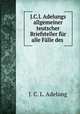 J.C.l. Adelungs allgemeiner teutscher Briefsteller fur alle Falle des ., J. C. L. Adelung 