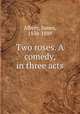 Two roses. A comedy, in three acts, Albery, James, 1838-1889 