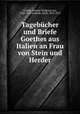 Tagebucher und Briefe Goethes aus Italien an Frau von Stein und Herder, Goethe, Johann Wolfgang von, 1749-1832,Schmidt, Erich, 1853-1913 