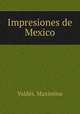 Impresiones de Mexico, Maximino Valdes 