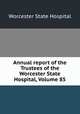 Annual report of the Trustees of the Worcester State Hospital, Volume 85, Worcester State Hospital 
