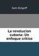 La revolucion cubana: Un enfoque critico, Sam Dolgoff 