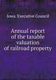 Annual report of the taxable valuation of railroad property, Iowa. Executive Council 