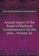 Annual report of the Board of Railroad Commissioners for the year ., Volume 26, Iowa. Board of Railroad Commissioners 