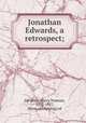 Jonathan Edwards, a retrospect;, Gardiner, Harry Norman, 1855-1927, [from old catalog] ed 