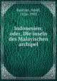 Indonesien; oder, Die inseln des Malayischen archipel, Bastian, Adolf, 1826-1905 