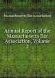 Annual Report of the Massachusetts Bar Association, Volume 2, Massachusetts Bar Association 