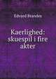 Kaerlighed: skuespil i fire akter, Edvard Brandes 