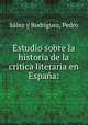 Estudio sobre la historia de la critica literaria en Espana:, Sainz y Rodriguez 