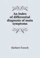 An Index of differential diagnosis of main symptoms, Herbert French 