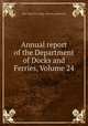 Annual report of the Department of Docks and Ferries, Volume 24, New York (N.Y.). Dept. of Docks and Ferries 