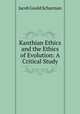 Kanthian Ethics and the Ethics of Evolution: A Critical Study, Jacob Gould Schurman 