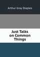 Just Talks on Common Things, Arthur Gray Staples 