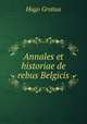 Annales et historiae de rebus Belgicis, Hugo Grotius 