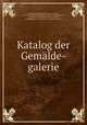 Katalog der Gemalde-galerie., Karl Friedrich Arnold von Lutzow 