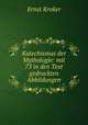 Katechismus der Mythologie: mit 73 in den Text gedruckten Abbildungen, Ernst Kroker 