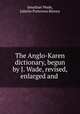 The Anglo-Karen dictionary, begun by J. Wade, revised, enlarged and ., Jonathan Wade, Juliette Patterson Binney 