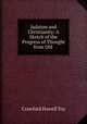 Judaism and Christianity: A Sketch of the Progress of Thought from Old ., Crawford Howell Toy 