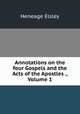 Annotations on the four Gospels and the Acts of the Apostles ., Volume 1, Heneage Elsley 