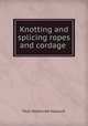 Knotting and splicing ropes and cordage, Paul N. Hasluck 