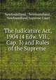 The Judicature Act, 1904 (4 Edw. VII., Cap. 3) and Rules of the Supreme ., Newfoundland , Newfoundland , Newfoundland Supreme Court 
