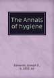The Annals of hygiene, Edwards, Joseph F., b. 1853. ed 