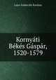 Kornyati Bekes Gaspar, 1520-1579, Lajos Szadeczky Kardoss 