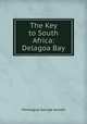 The Key to South Africa: Delagoa Bay, Montague George Jessett 