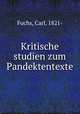 Kritische studien zum Pandektentexte, Fuchs, Carl, 1821- 