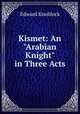 Kismet: An "Arabian Knight" in Three Acts, Edward Knoblock 