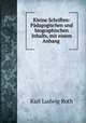 Kleine Schriften: Padagogischen und biographischen Inhalts, mit einem Anhang ., Karl Ludwig Roth 