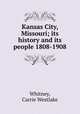 Kansas City, Missouri; its history and its people 1808-1908, Whitney, Carrie Westlake 