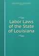 Labor Laws of the State of Louisiana, Louisiana, Bureau of Labor and Industrial Statistics, Louisiana Bureau of Labor and Industrial Statistics , Louisiana 