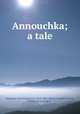 Annouchka; a tale, Turgenev, Ivan Sergeevich, 1818-1883,Abbott, Franklin Pierce, [from old catalog] tr 