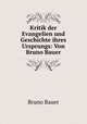 Kritik der Evangelien und Geschichte ihres Ursprungs: Von Bruno Bauer., Bruno Bauer 