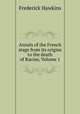 Annals of the French stage from its origins to the death of Racine, Volume 1, Frederick Hawkins 