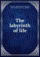 The labyrinth of life, Valentine, Edward Abram Uffington, 1870-,E.P. Dutton (Firm), publisher 
