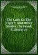 The Lady Or The Tiger?: And Other Stories / by Frank R. Stockton, Frank Richard Stockton, Stockton , Frank R. (Frank Richard), 1834-1902 