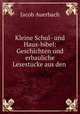 Kleine Schul- und Haus-bibel: Geschichten und erbauliche Lesestucke aus den ., Jacob Auerbach 